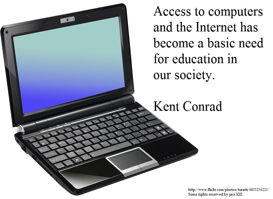 "Access to Computers and the internet has become a basic need for education in our society" - Kent Conard