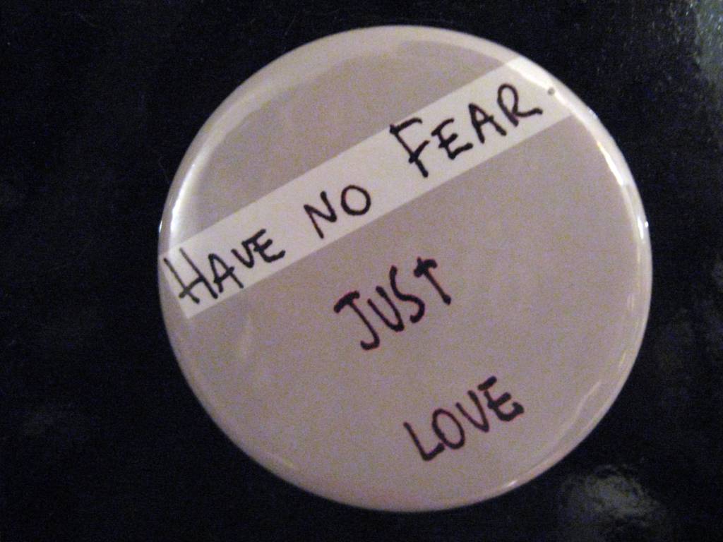 "Have no Fear, just love"