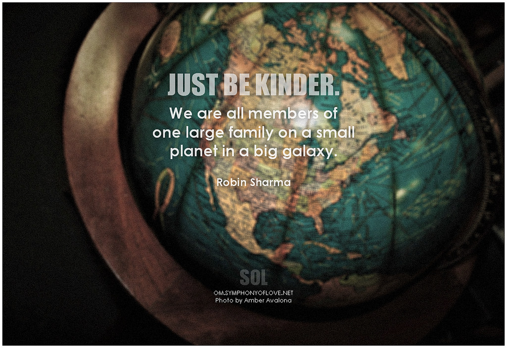Photo of a globe with the text of a Robin Sharma quote added to it "Just be kinder. We are all members of one large family on a small planet in a big galaxy."